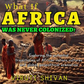 What If Africa Was Never Colonized: Charting the Unexplored Pathways of African Sovereignty