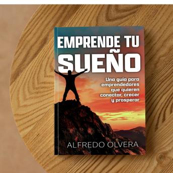 [Spanish] - Emprende Tu Sueño: Una guía para emprendedores que quieren conectar, crecer y prosperar
