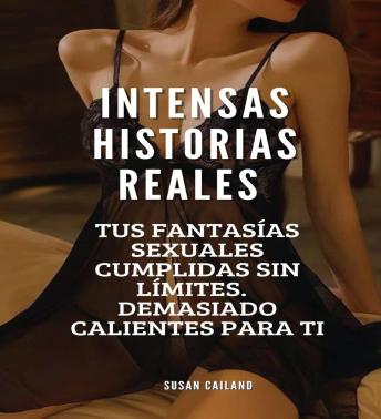 [Spanish] - INTENSAS HISTORIAS ERÓTICAS REALES: TUS FANTASÍAS SEXUALES CUMPLIDAS SIN LÍMITES. DEMASIADO CALIENTES PARA TI