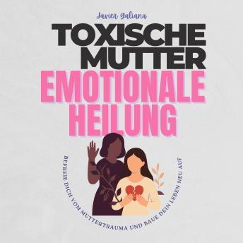 [German] - Toxische Mütter Emotionale Heilung: Befreie dich vom mütterlichen Trauma und hol dir das Leben zurück, das du verdienst