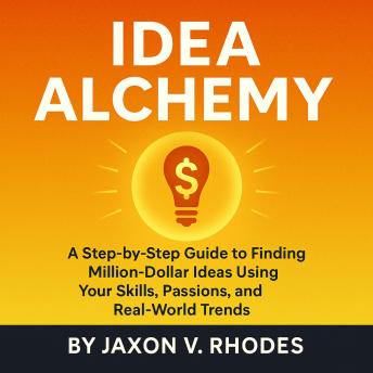 Turn Everyday Problems into Profitable Business Ideas: A Step-by-Step Entrepreneurship Guide to Finding Small Business Ideas and Startup Opportunities Using Your Skills, Passions, and Real-World Trends