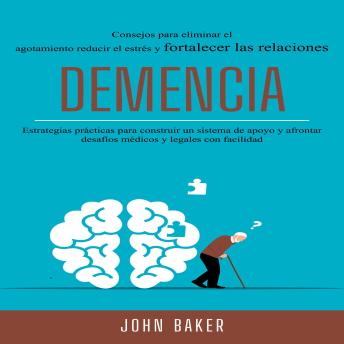 [Spanish] - Demencia: Estrategias prácticas para construir un sistema de apoyo y afrontar desafíos médicos y legales con facilidad (Consejos para eliminar el agotamiento reducir el estrés y fortalecer las relaciones)