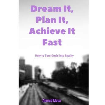 Dream It, Plan It, Achieve It Fast: How to Turn Goals into Reality