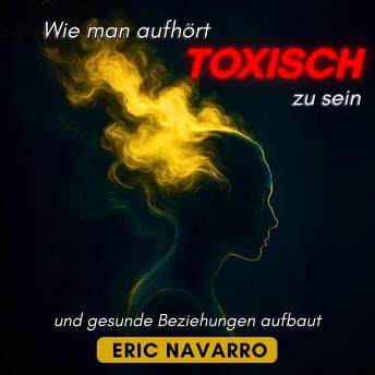 [German] - Wie man aufhört, toxisch zu sein, und gesunde Beziehungen aufbaut. Selbstwahrnehmung, Werkzeuge, um Manipulation zu durchbrechen, Bindung zu heilen und dauerhafte Verbindungen zu schaffen