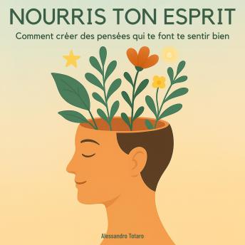 [French] - Nourris ton esprit: Comment créer des pensées qui te font te sentir bien