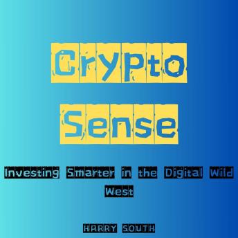 Crypto Sense: Investing Smarter in the Digital Wild West