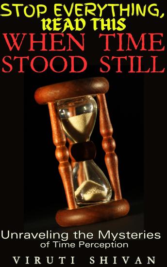 When Time Stood Still - Unraveling the Mysteries of Time Perception: Exploring the Enigma of Human Time Consciousness