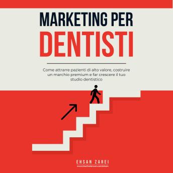 [Italian] - Marketing per dentisti: Come attrarre pazienti di alto valore, costruire un marchio premium e far crescere il tuo studio dentistico