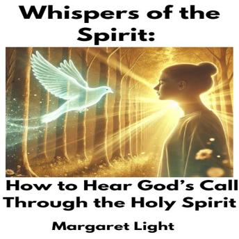 Whispers of the Spirit:  How to Hear God’s Call Through the Holy Spirit