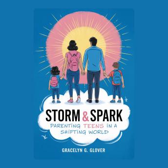 Storm & Spark: Parenting Teens in a Shifting World