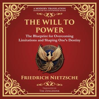 The Will to Power: Understanding Ambition, Strength, and Self-Overcoming – A Modern Translation – Adapted for the Contemporary Reader