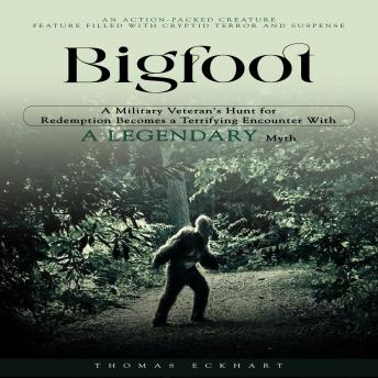 Bigfoot: An Action-packed Creature Feature Filled With Cryptid Terror and Suspense (A Military Veteran's Hunt for Redemption Becomes a Terrifying Encounter With a Legendary Myth)