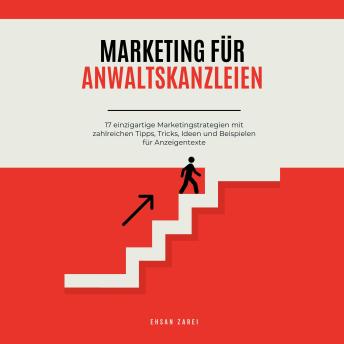[German] - Marketing für Anwaltskanzleien: 17 einzigartige Marketingstrategien mit zahlreichen Tipps, Tricks, Ideen und Beispielen für Anzeigentexte
