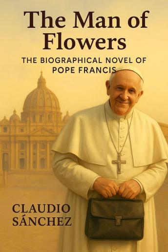The Man of Flowers: The biographical novel of Pope Francis
