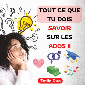 [French] - Tout ce que tu dois savoir Sur les ados: mais qu'ils n'apprennent pas à l'école : comment avoir confiance en soi, se faire des amis, gérer son argent, etc + BONUS : adopter la question de la sexualité avec l’ado (Parents)