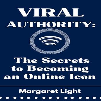 Viral Authority:  The Secrets to Becoming an Online Icon