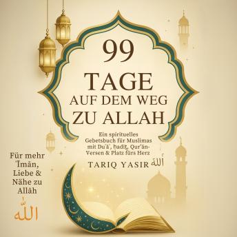 [German] - 99 TAGE auf dem WEG ZU ALLAH: Ein spirituelles Gebetsbuch für Muslimas mit Duʿāʾ, ḥadīṯ, Qur’ān. Versen & Platz fürs Herz. Für mehr ʾĪmān, Liebe & Nähe zu Allāh – اللّٰه