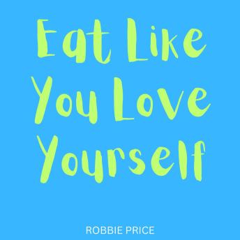 Eat Like You Love Yourself