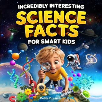 Incredibly Interesting Science Facts For Smart Kids: Think You Know Science? Think Again! — Here are 999+ Fascinating Science Facts: Mind-Blowing Discoveries & Inventions from Around the World