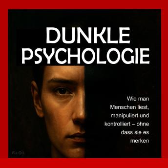 [German] - Dunkle Psychologie:  Wie man Menschen liest, manipuliert und kontrolliert – ohne dass sie es merken: Beherrschen Sie mentale Manipulation, emotionale Kontrolle, Überzeugungskraft, Körpersprache, NLP und geheime Techniken