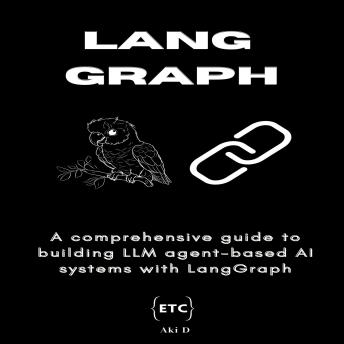LangGraph: A comprehensive guide to building LLM agent-based AI systems with LangGraph