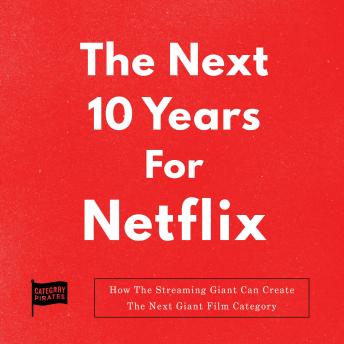 The Next 10 Years For Netflix: How The Streaming Giant Can Create The Next Giant Film Category