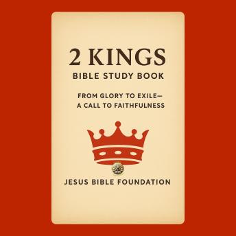 2 Kings Bible Study Book: From Glory to Exile – A Call to Faithfulness