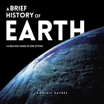 A Brief History of Earth: 4.5 Billion Years in One Sitting