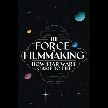 The Force of Filmmaking: How Star Wars Came to Life