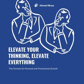 Elevate Your Thinking, Elevate Everything: The Formula for Personal and Professional Growth