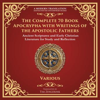 The Complete 70 Book Apocrypha with Writings of the Apostolic Fathers: Lost Scriptures, Sacred Wisdom, and Hidden Books of the Bible - A Modern Translation - Adapted for the Contemporary Reader