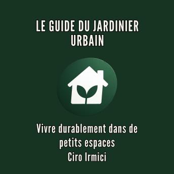 [French] - LE GUIDE DU JARDINIER URBAIN : Vivre durablement dans de petits espaces