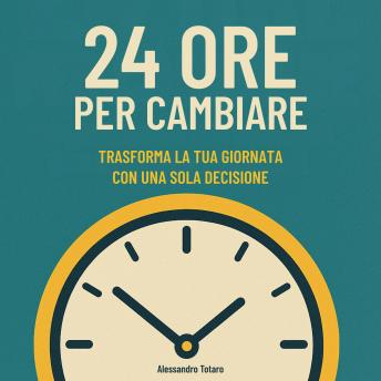 [Italian] - 24 Ore per Cambiare: Trasforma la tua giornata con una sola decisione