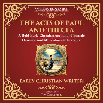 The Acts of Paul and Thecla: A Timeless Tale of Faith, Courage, and Devotion - A Modern Translation - Adapted for the Contemporary Reader