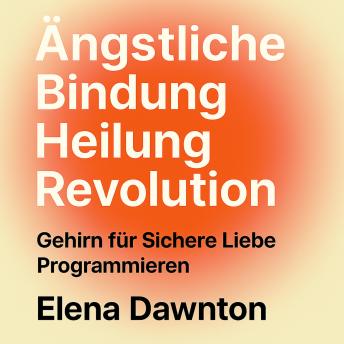 [German] - Ängstliche Bindung Heilung Revolution - Gehirn für Sichere Liebe Programmieren: Selbstwertgefühl und Beziehungen Aufbauen Ohne Jahre der Therapie