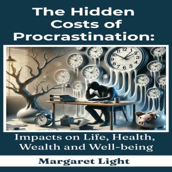 The Hidden Costs of Procrastination: Impacts on Life, Health, Wealth and Well-being