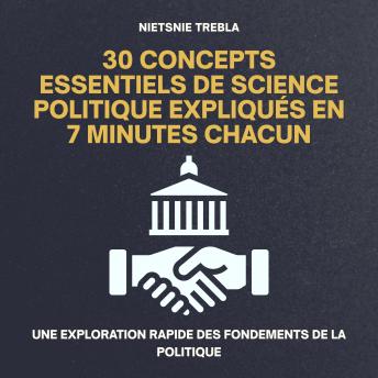 [French] - 30 Concepts Essentiels de Science Politique Expliqués en 7 Minutes Chacun: Une exploration rapide des fondements de la politique