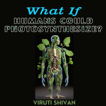 What If Humans Could Photosynthesize?: Exploring an Alternative Reality of Human Energy Production