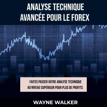 [French] - Analyse technique avancée pour le Forex: Faites passer votre analyse technique au niveau supérieur pour plus de profits