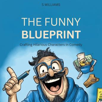 The Funny Blueprint: Crafting Hilarious Characters in Comedy