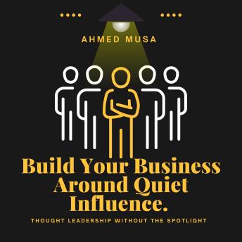 Build Your Business Around Quiet Influence: Thought Leadership Without The Spotlight