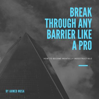 Break Through Any Barrier Like a Pro: How to Become Mentally Indestructible