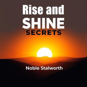 Rise and Shine Secrets: Transform your mornings: Simple steps to peak excellence and outstanding achievement