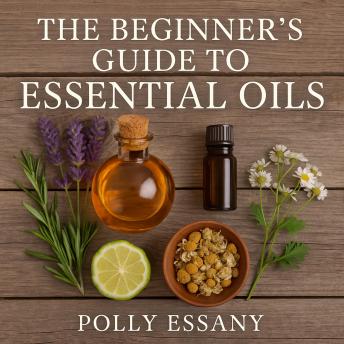 The Beginner's Guide to Essential Oils