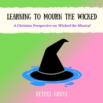 Learning to Mourn the Wicked: A Christian Perspective on Wicked the Musical