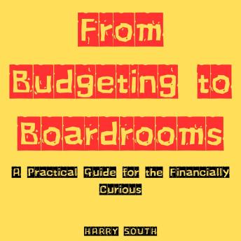 From Budgeting to Boardrooms: A Practical Guide for the Financially Curious