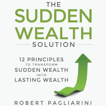 The Sudden Wealth Solution: 12 Principles to Transform Sudden Wealth Into Lasting Wealth
