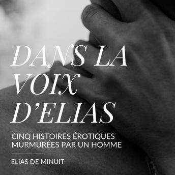 [French] - Dans la voix d'Elias: Cinq histoires intimes et immersives murmurées par un homme