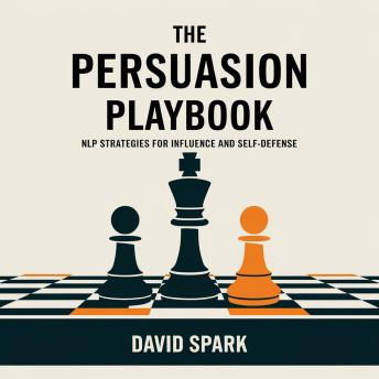 The Persuasion Playbook: NLP Strategies for Influence and Self-Defense