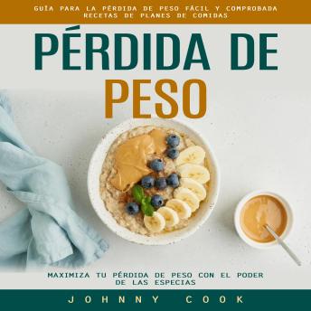 [Spanish] - Pérdida De Peso: Guía Para La Pérdida De Peso Fácil Y Comprobada Recetas De Planes De Comidas (Maximiza Tu Pérdida De Peso Con El Poder De Las Especias)